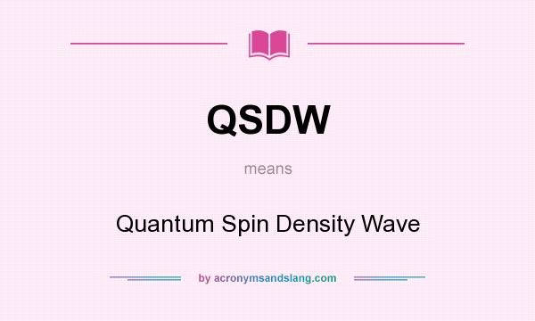 What does QSDW mean? It stands for Quantum Spin Density Wave