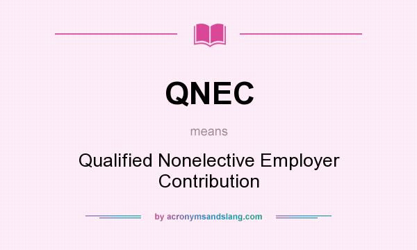 What does QNEC mean? It stands for Qualified Nonelective Employer Contribution