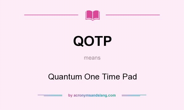 What does QOTP mean? It stands for Quantum One Time Pad