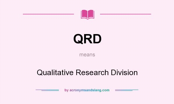 What does QRD mean? It stands for Qualitative Research Division