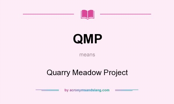 What does QMP mean? It stands for Quarry Meadow Project