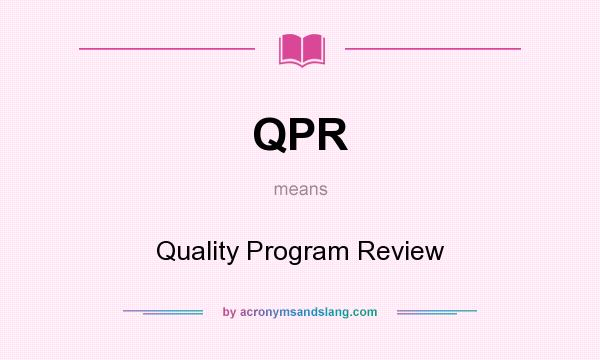 What does QPR mean? It stands for Quality Program Review