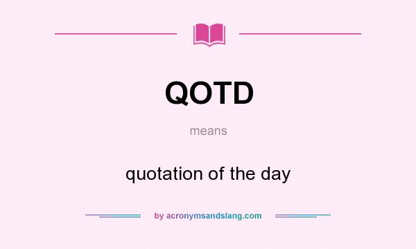 What does QOTD mean? It stands for quotation of the day