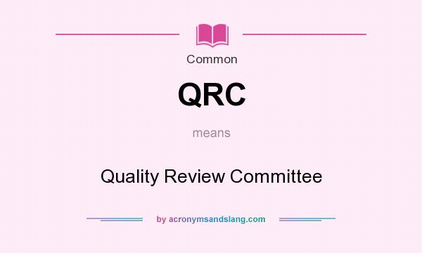 What does QRC mean? It stands for Quality Review Committee