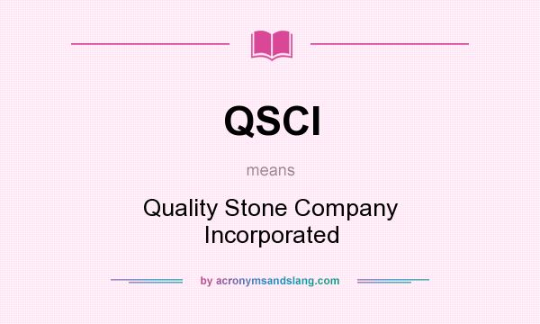 What does QSCI mean? It stands for Quality Stone Company Incorporated