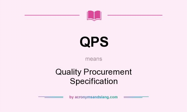 What does QPS mean? It stands for Quality Procurement Specification