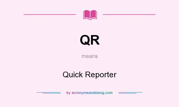 What does QR mean? It stands for Quick Reporter