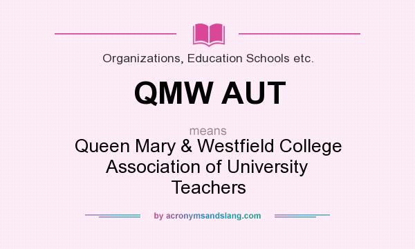 What does QMW AUT mean? It stands for Queen Mary & Westfield College Association of University Teachers