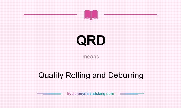 What does QRD mean? It stands for Quality Rolling and Deburring
