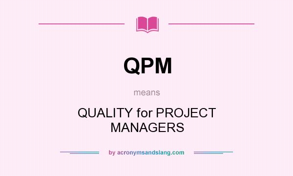 What does QPM mean? It stands for QUALITY for PROJECT MANAGERS