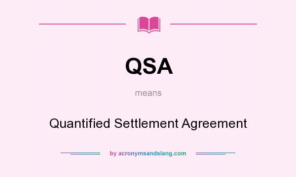 What does QSA mean? It stands for Quantified Settlement Agreement