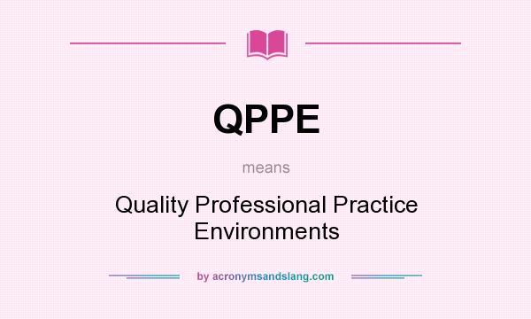 What does QPPE mean? It stands for Quality Professional Practice Environments