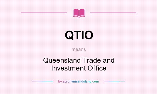 What does QTIO mean? It stands for Queensland Trade and Investment Office