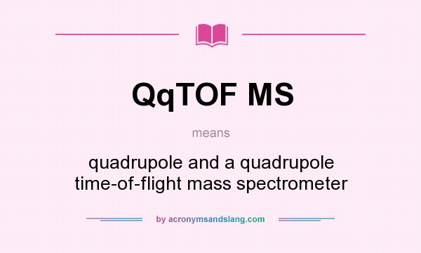 What does QqTOF MS mean? It stands for quadrupole and a quadrupole time-of-flight mass spectrometer