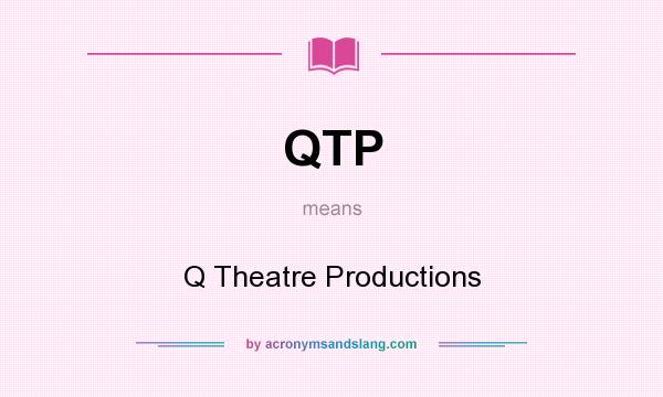 What does QTP mean? It stands for Q Theatre Productions