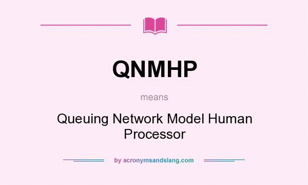 What does QNMHP mean? It stands for Queuing Network Model Human Processor