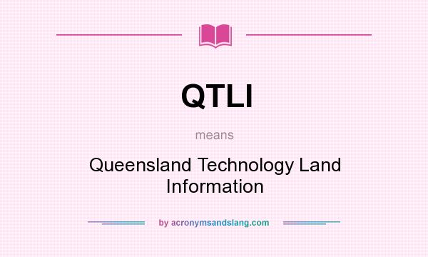 What does QTLI mean? It stands for Queensland Technology Land Information