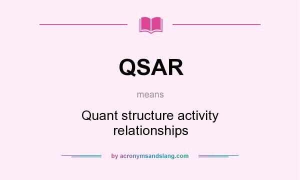 What does QSAR mean? It stands for Quant structure activity relationships