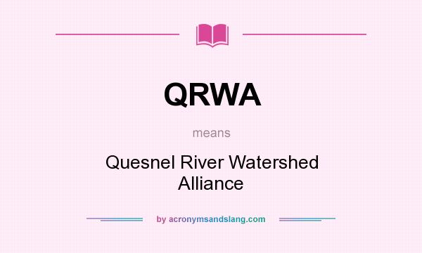 What does QRWA mean? It stands for Quesnel River Watershed Alliance