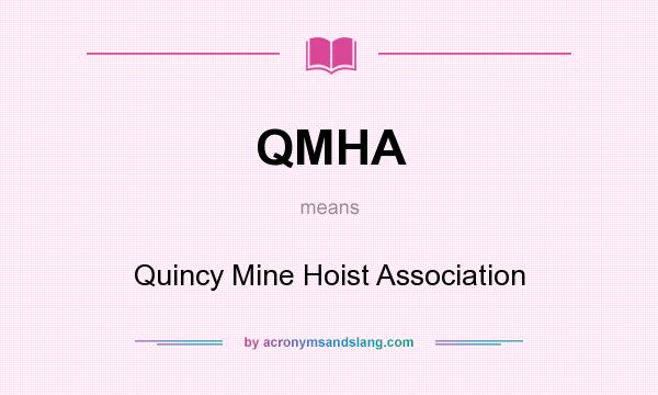 What does QMHA mean? It stands for Quincy Mine Hoist Association