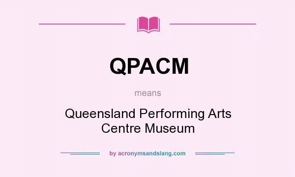 What does QPACM mean? It stands for Queensland Performing Arts Centre Museum