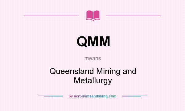 What does QMM mean? It stands for Queensland Mining and Metallurgy
