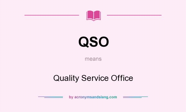 What does QSO mean? It stands for Quality Service Office