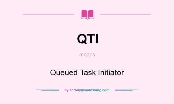 What does QTI mean? It stands for Queued Task Initiator