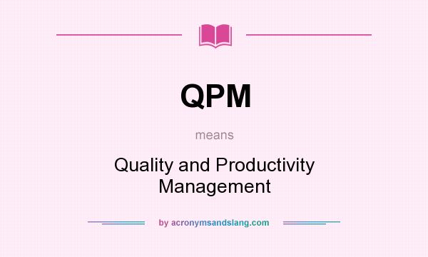 What does QPM mean? It stands for Quality and Productivity Management