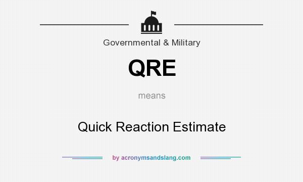 What does QRE mean? It stands for Quick Reaction Estimate