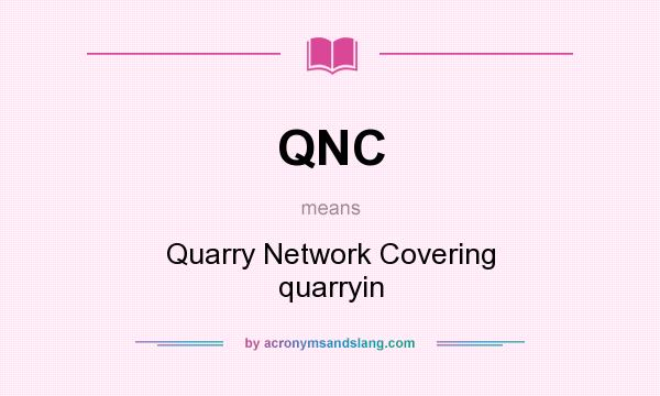 What does QNC mean? It stands for Quarry Network Covering quarryin