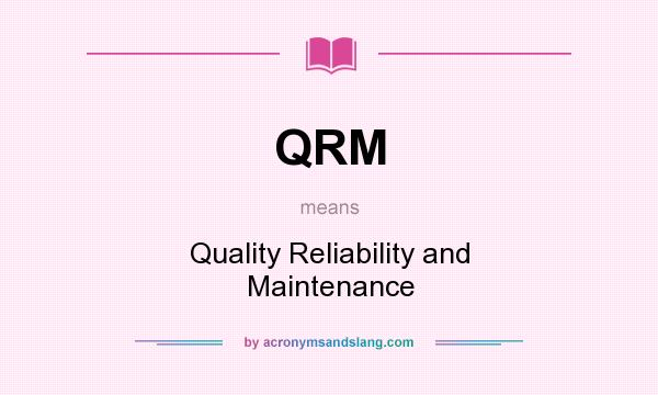 What does QRM mean? It stands for Quality Reliability and Maintenance
