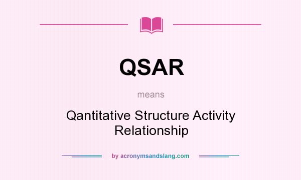 What does QSAR mean? It stands for Qantitative Structure Activity Relationship