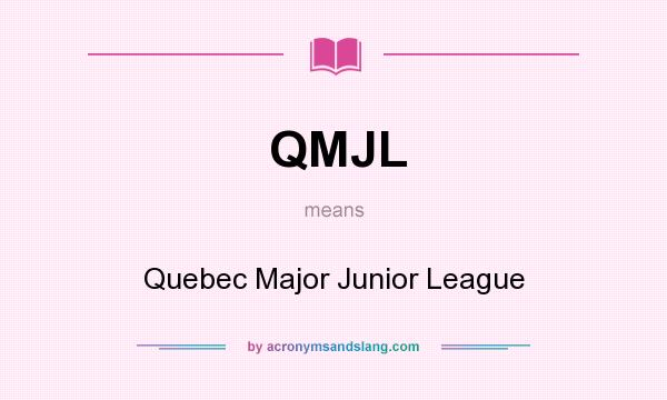 What does QMJL mean? It stands for Quebec Major Junior League