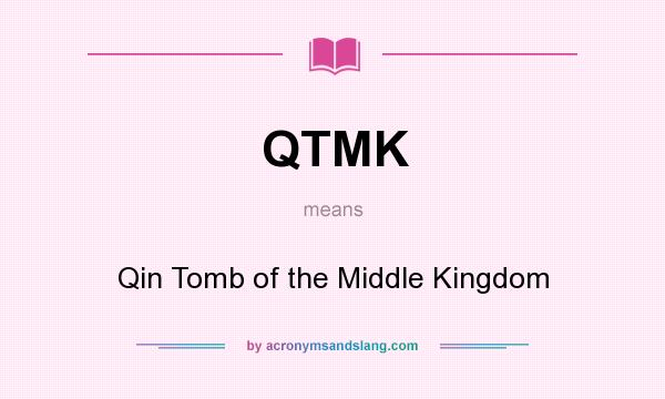 What does QTMK mean? It stands for Qin Tomb of the Middle Kingdom
