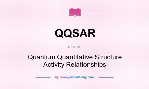 What does QQSAR mean? It stands for Quantum Quantitative Structure Activity Relationships