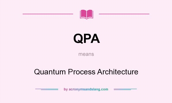 What does QPA mean? It stands for Quantum Process Architecture