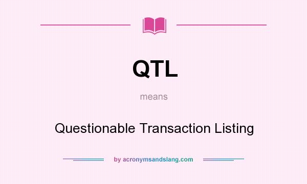 What does QTL mean? It stands for Questionable Transaction Listing