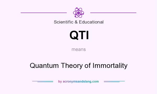 What does QTI mean? It stands for Quantum Theory of Immortality