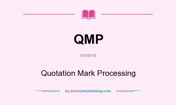 What does QMP mean? It stands for Quotation Mark Processing
