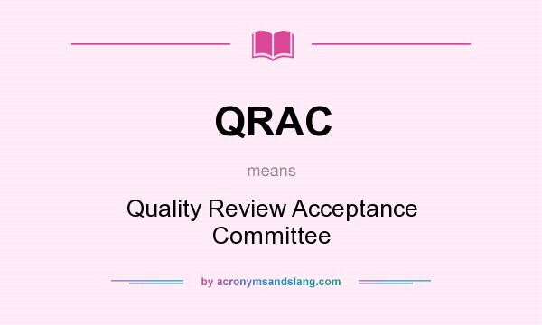 What does QRAC mean? It stands for Quality Review Acceptance Committee