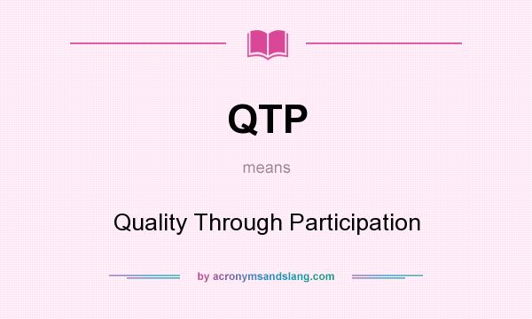 What does QTP mean? It stands for Quality Through Participation