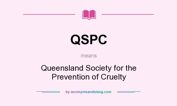 What does QSPC mean? It stands for Queensland Society for the Prevention of Cruelty