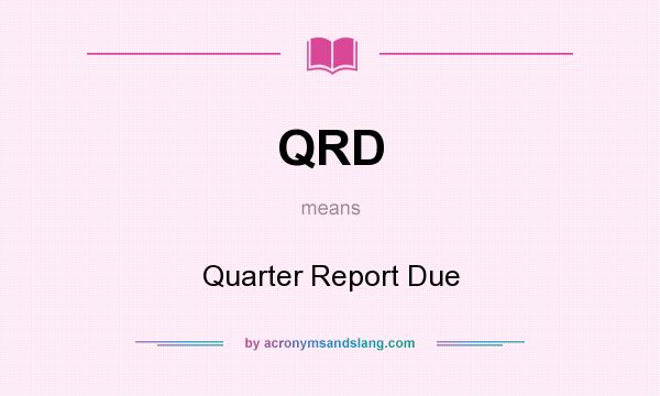 What does QRD mean? It stands for Quarter Report Due