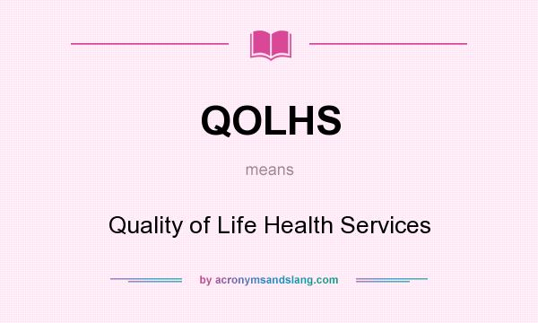 What does QOLHS mean? It stands for Quality of Life Health Services