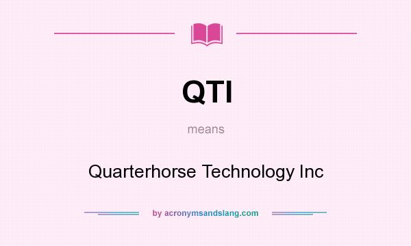 What does QTI mean? It stands for Quarterhorse Technology Inc