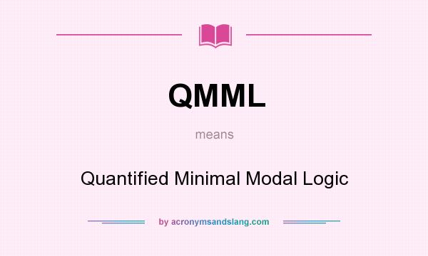 What does QMML mean? It stands for Quantified Minimal Modal Logic
