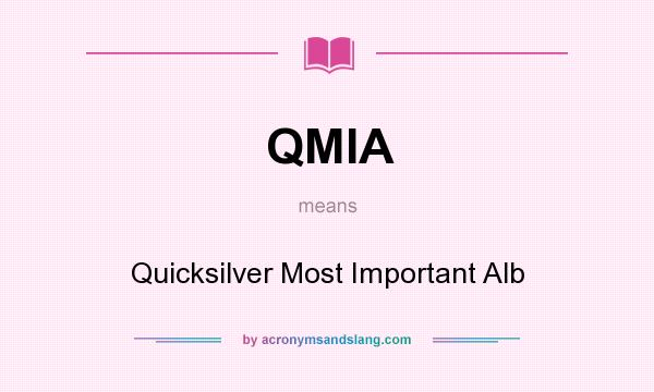 What does QMIA mean? It stands for Quicksilver Most Important Alb