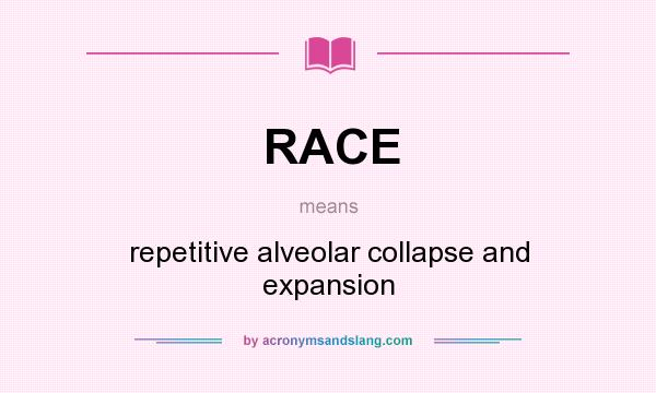 What does RACE mean? It stands for repetitive alveolar collapse and expansion