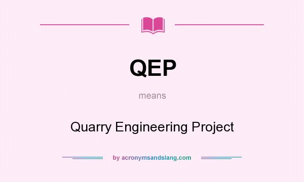 What does QEP mean? It stands for Quarry Engineering Project